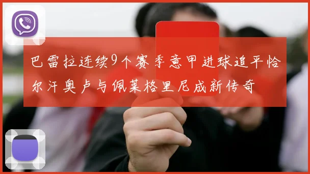 巴雷拉连续9个赛季意甲进球追平恰尔汗奥卢与佩莱格里尼成新传奇