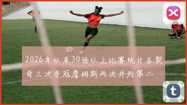 2026年以来30场以上比赛统计东契奇三次夺冠詹姆斯两次并列第二