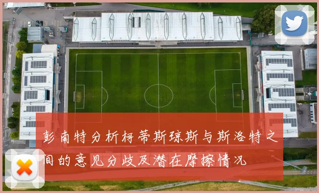 彭南特分析柯蒂斯琼斯与斯洛特之间的意见分歧及潜在摩擦情况